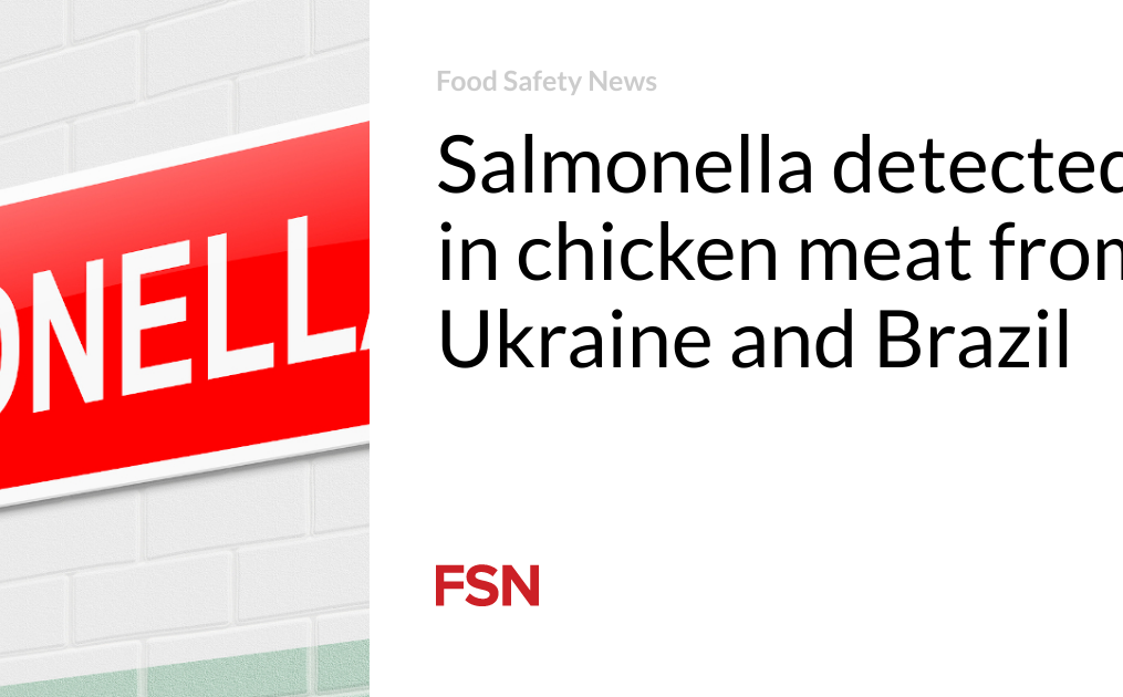 Salmonella detected in chicken meat from Ukraine and Brazil